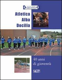 Atletica Alba Docilia. 40 anni di gioventù - copertina