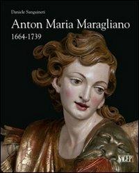 Anton Maria Maragliano 1664-1739. «Insignis sculptor Genue». Ediz. illustrata - Daniele Sanguineti - copertina