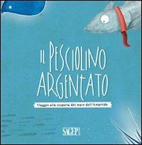 Il pesciolino argentato. Viaggio alla scoperta del mare dell'Artartide - copertina