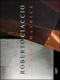 Roberto Ciaccio. Lucematrice. Ediz. multilingue - copertina