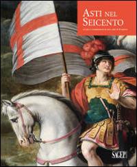 Asti nel Seicento. Artisti e committenti in una città di frontiera - copertina