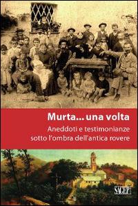 A Murta... una volta. Aneddoti e testimonianze sotto l'ombra dell'antica rovere - Vittorio Romairone - copertina