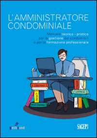 L'amministratore condominiale. Manuale teorico pratico per la gesti...