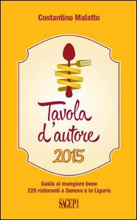 Tavola d'autore. Guida al mangiare bene. 220 ristoranti a Genova e in Liguria - Costantino Malatto - copertina