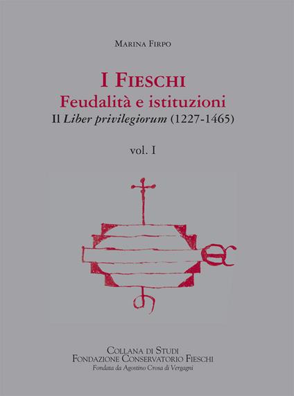 I Fieschi. Feudalità e istituzioni. Il liber privilegiorum (1227-1465). Vol. 1 - Marina Firpo - copertina