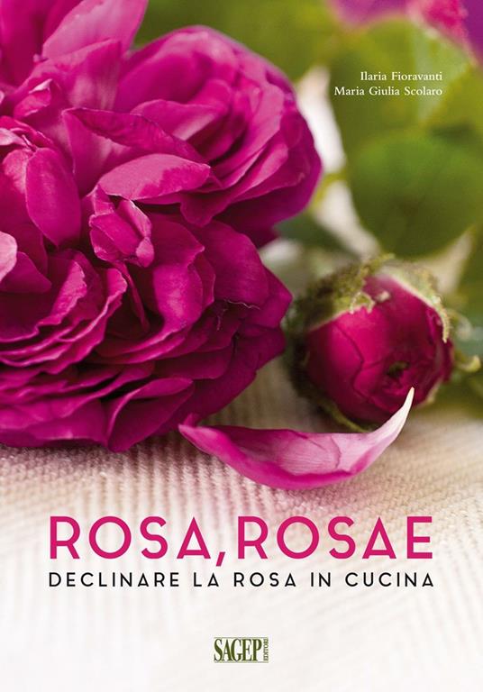 Rosa rosae. Declinare la rosa in cucina - Ilaria Fioravanti,Maria Giulia Scolaro - copertina