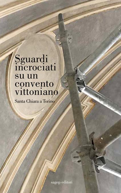 Sguardi incrociati su un convento vittoniano. Santa Chiara a Torino. Ediz. illustrata - copertina