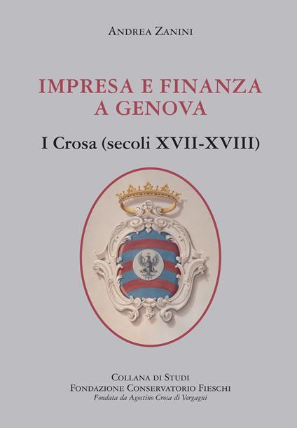Impresa e finanza a Genova. I Crosa (secoli XVII-XVIII) - Andrea Zanini - copertina
