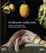 Il silenzio sulla tela. Natura morta spagnola da Sánchez Cotán a Goya