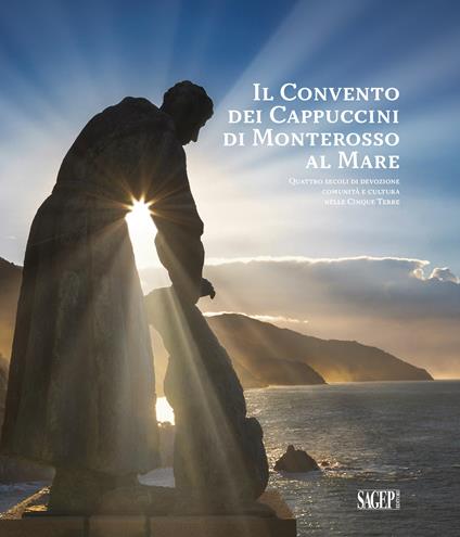 Il convento dei cappuccini di Monterosso al Mare. Quattro secoli di devozione, comunità e cultura nelle Cinque Terre (1618-2018) - copertina