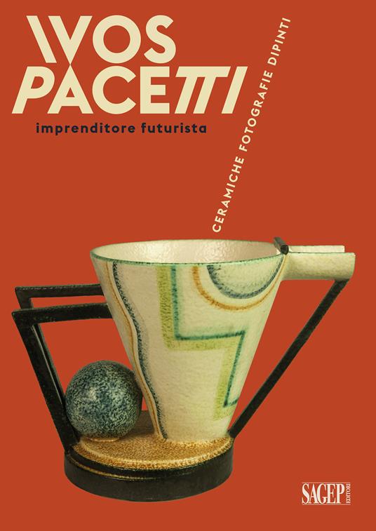 Ivos Pacetti imprenditore futurista. Ceramiche, fotografie, dipinti - Matteo Fochessati,Gianni Franzone - copertina