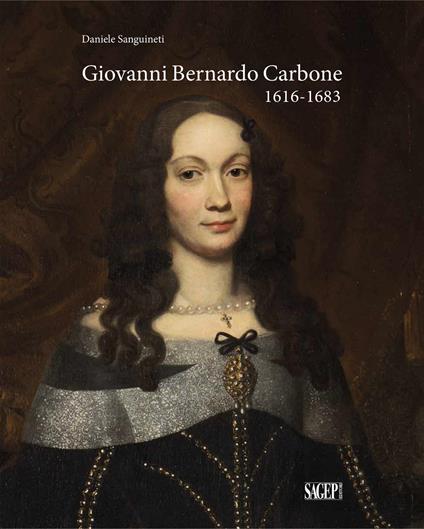 Giovanni Bernardo Carbone 1616-1683 - Daniele Sanguineti - copertina