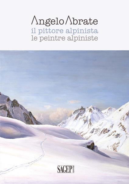 Angelo Abrate. Il pittore alpinista-Le peintre alpiniste. Ediz. illustrata - copertina