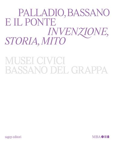 Palladio, Bassano e il ponte. Invenzione, storia, mito - copertina