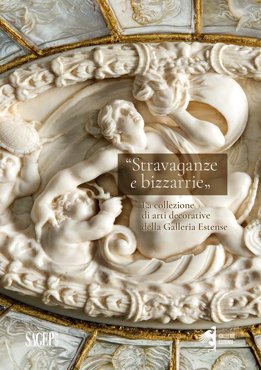 Stravaganze e bizzarrie. La collezione delle arti decorative della Galleria Estense - Simone Sirocchi - copertina