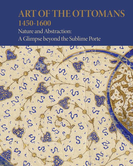 Art of the Ottomans (1450-1600). Nature and abstraction: a glimpse beyond the Sublime Porte - copertina