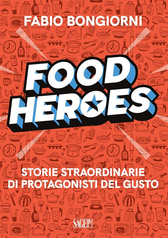 Food heroes. Storie straordinarie di protagonisti del gusto - Fabio Bongiorni - copertina