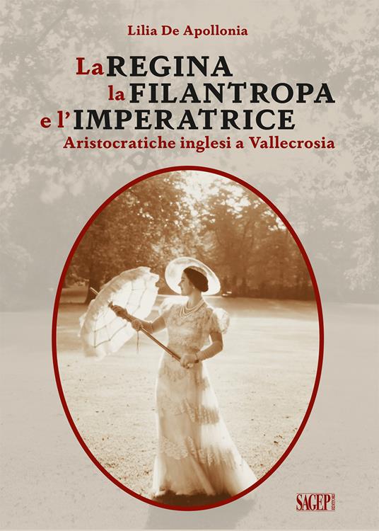 La Regina, la Filantropa e l'Imperatrice. Aristocratiche inglesi a Vallecrosia - Lilia De Apollonia - copertina