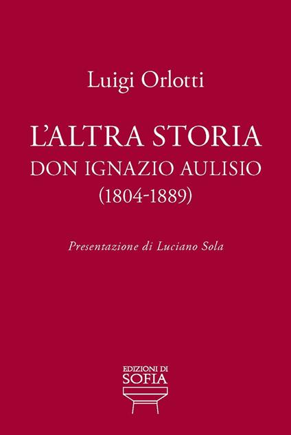 L' altra storia. Don Ignazio Aulisio (1804-1889) - Luigi Orlotti - copertina