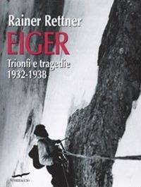 Eiger. Trionfi e tragedie, 1932-1938 - Rainer Rettner - copertina