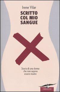 Scritto col mio sangue. Storia di una donna che non sapeva essere madre - Irene Vilar - copertina