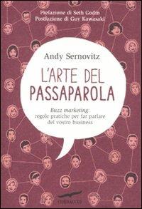 L' arte del passaparola. Buzz marketing: regole pratiche per far parlare del vostro business - Andy Sernovitz - copertina