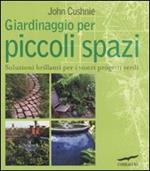 Giardinaggio per piccoli spazi. Ediz. illustrata