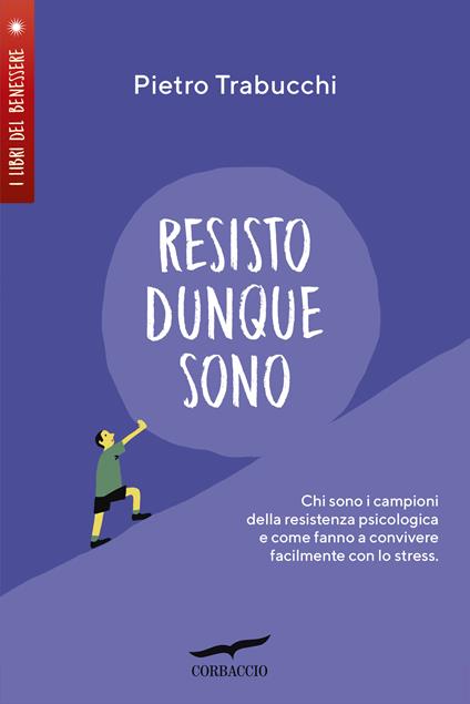 Resisto dunque sono. Chi sono i campioni della resistenza psicologica e come fanno a convivere felicemente con lo stress - Pietro Trabucchi - ebook