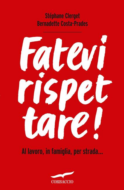 Fatevi rispettare! Al lavoro, in famiglia, per strada... - Stéphane Clerget,Bernadette Costa-Prades - copertina