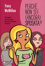 Perché non sei (ancora) sposata? Tutto quello che devi sapere per avere la relazione che meriti