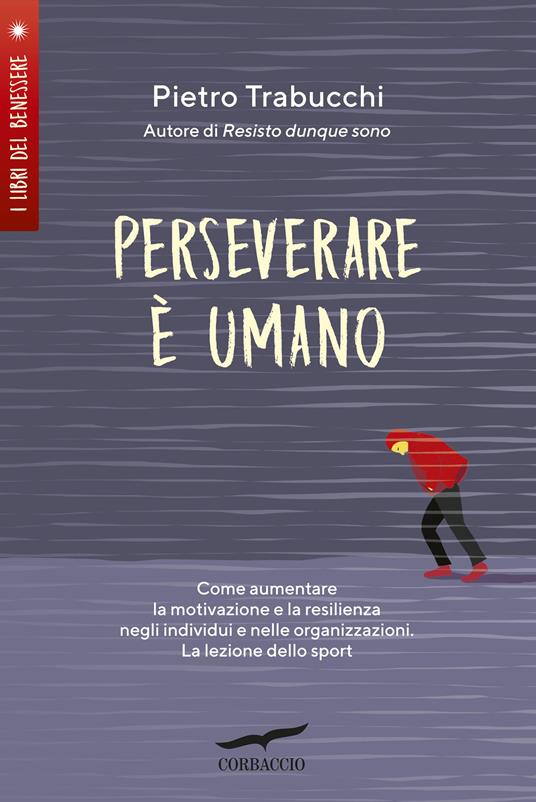 Perseverare è umano. Come aumentare la motivazione e la resilienza negli individui e nelle organizzazioni. La lezione dello sport - Pietro Trabucchi - ebook