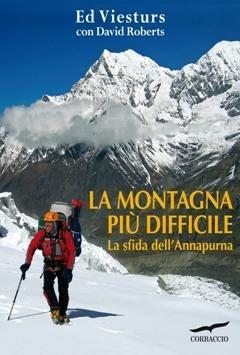 La montagna più difficile. La sfida dell'Annapurna - Ed Viesturs,David Roberts - copertina