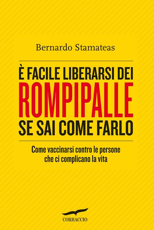 È facile liberarsi dei rompipalle se sai come farlo. Come vaccinarsi contro le persone che ci complicano la vita - Bernardo Stamateas - copertina