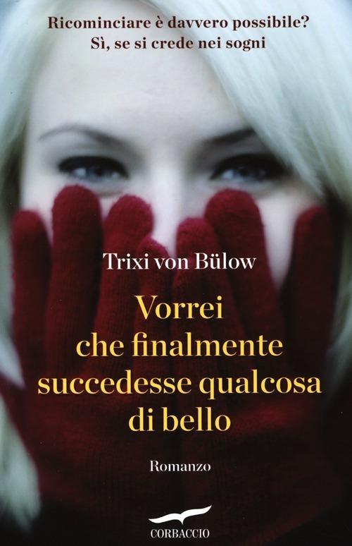 Vorrei che finalmente succedesse qualcosa di bello - Trixi von Bülow - copertina