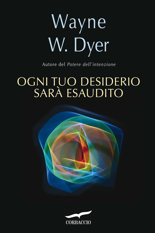 Ogni tuo desiderio sarà esaudito - Wayne W. Dyer,Lucia Corradini Caspani - ebook