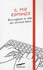 Il mio romanzo. Raccogliere le idee per scrivere bene