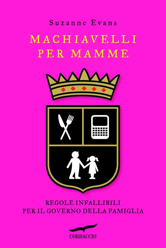 Machiavelli per mamme. Regole infallibili per il governo della famiglia - Suzanne Evans - copertina