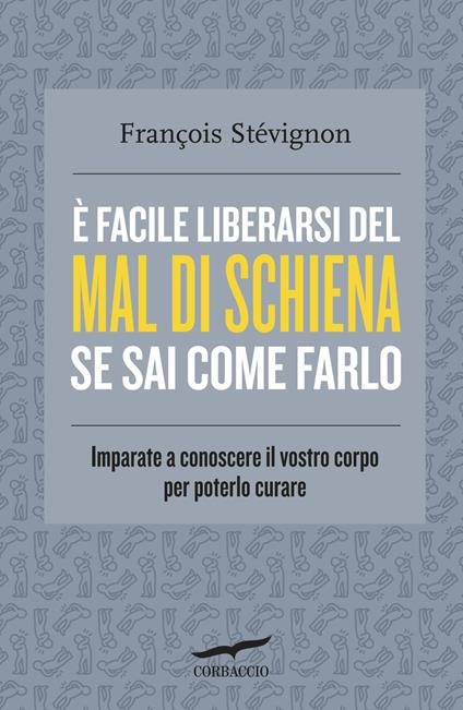 È facile liberarsi del mal di schiena se sai come farlo. Imparate a conoscere il vostro corpo per poterlo curare - François Stévignon - copertina