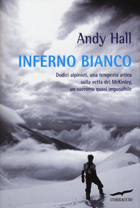 Inferno bianco. Dodici alpinisti, una tempesta artica sulla vetta del McKinley, un soccorso quasi impossibile - Andy Hall - copertina