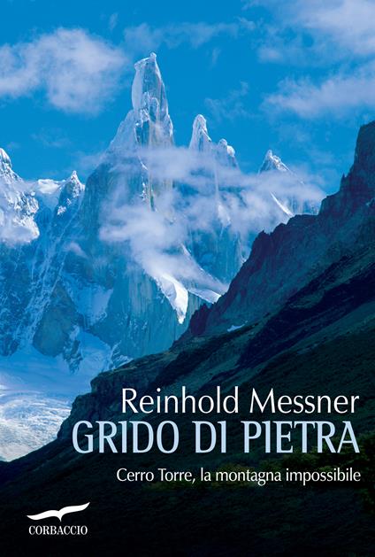 Grido di pietra. Cerro Torre, la montagna impossibile - Reinhold Messner,Valeria Montagna - ebook