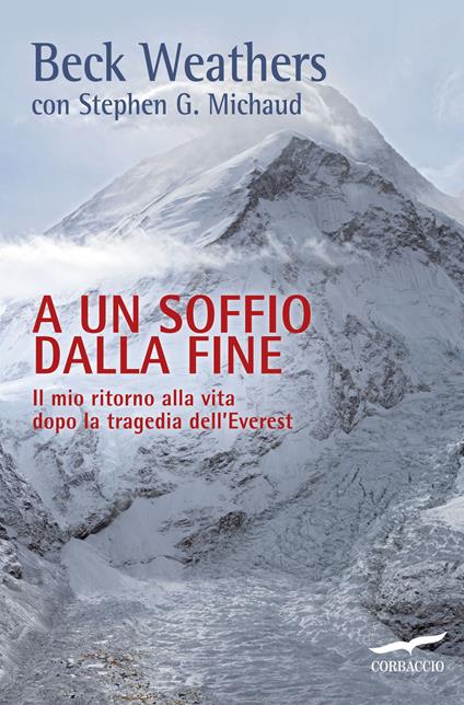 A un soffio dalla fine. Il mio ritorno alla vita dopo la tragedia dell'Everest - Beck Weathers,Stephen G. Michaud - copertina