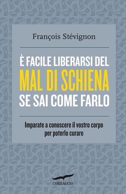 È facile liberarsi del mal di schiena se sai come farlo. Imparate a conoscere il vostro corpo per poterlo curare - François Stévignon,C. Robaglia,Simona Lari - ebook