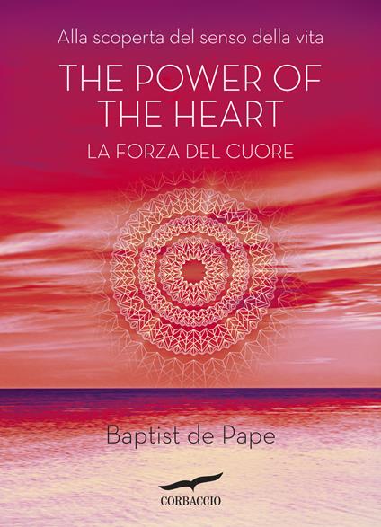 The power of the heart. La forza del cuore. Alla scoperta del senso della vita - Baptiste de Pape - copertina