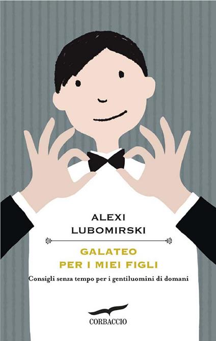 Galateo per i miei figli. Consigli senza tempo per i gentiluomini di domani - Alexi Lubomirski,A. Gentile - ebook