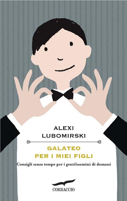 Galateo per i miei figli. Consigli senza tempo per i gentiluomini di domani - Alexi Lubomirski,A. Gentile - ebook