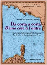 Da costa a costa-D'une cotê à l'autre. La Spezia, la Lunigiana e la Corsica - Joseph Cesari,Franck Leandri,M. Clelia Galassi - copertina
