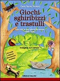 Giochi, sghiribizzi e trastulli. 100+100 (e più) giochi di strada 1900-1955. Ediz. illustrata - Carlo T. Tonfoni - copertina