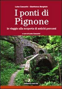 I ponti di Pignone. In viaggio alla scoperta di antichi percorsi - Luisa Cascarini,Gianfranco Berghich - copertina