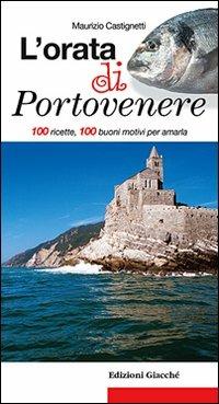 L' orata di Portovenere. 100 ricette, 100 buoni motivi per amarla - Maurizio Castignetti - copertina