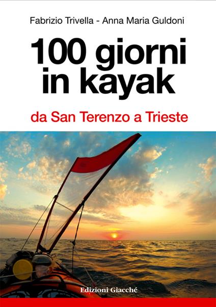 100 giorni in kayak da San Terenzo a Trieste - Fabrizio Trivella,Anna M. Guldoni - copertina